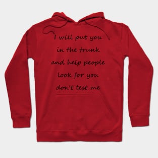 i will put you in the trunk and help people look for don't test me Hoodie